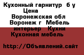 Кухонный гарнитур, б/у › Цена ­ 7 000 - Воронежская обл., Воронеж г. Мебель, интерьер » Кухни. Кухонная мебель   